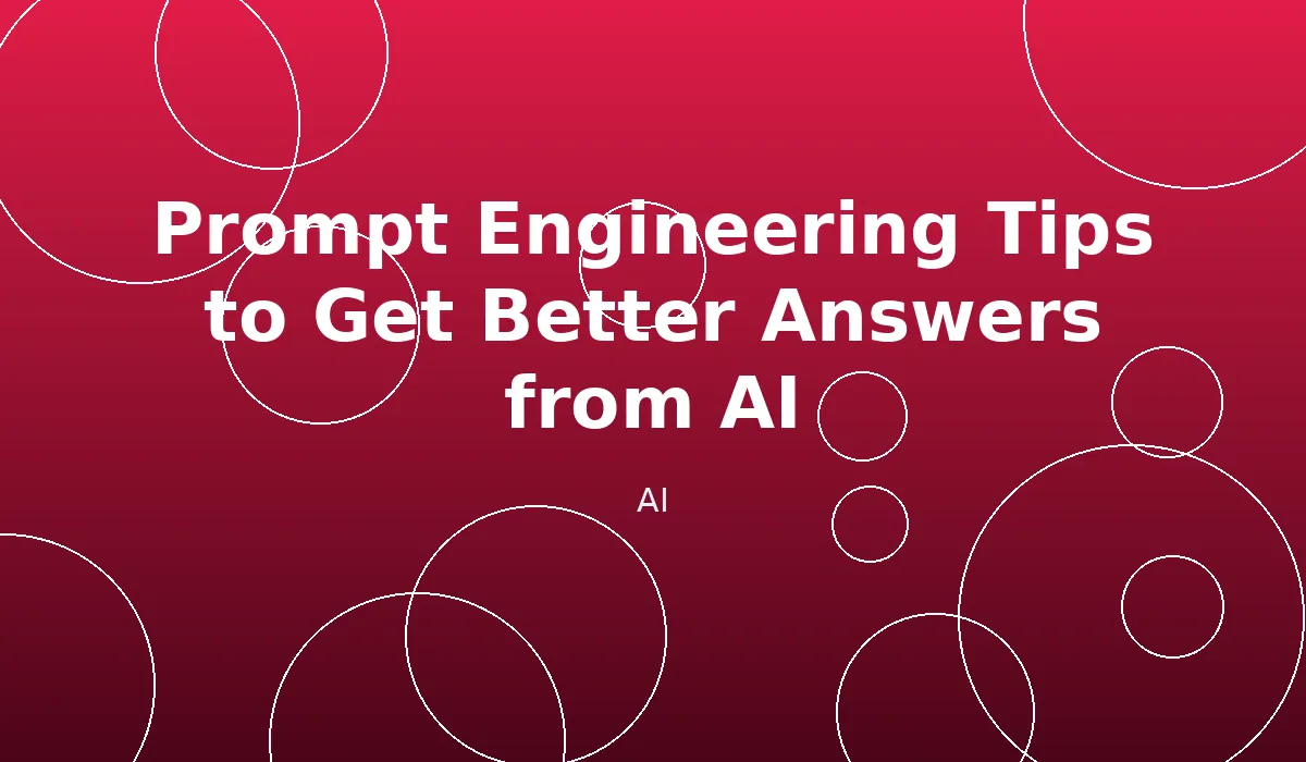 Prompt Engineering Tips to Get Better Answers from AI